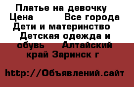 Платье на девочку › Цена ­ 700 - Все города Дети и материнство » Детская одежда и обувь   . Алтайский край,Заринск г.